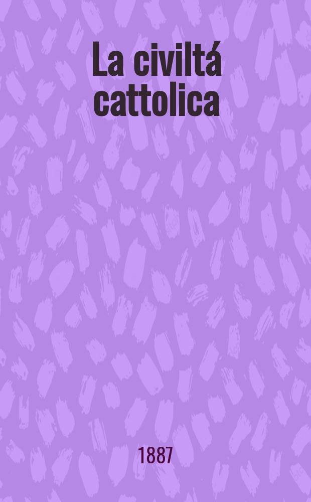 La civiltá cattolica : pubblicazione periodica per tutta l'Italia. Ser. 13, a. 38 1887, vol. 8, quad. 898