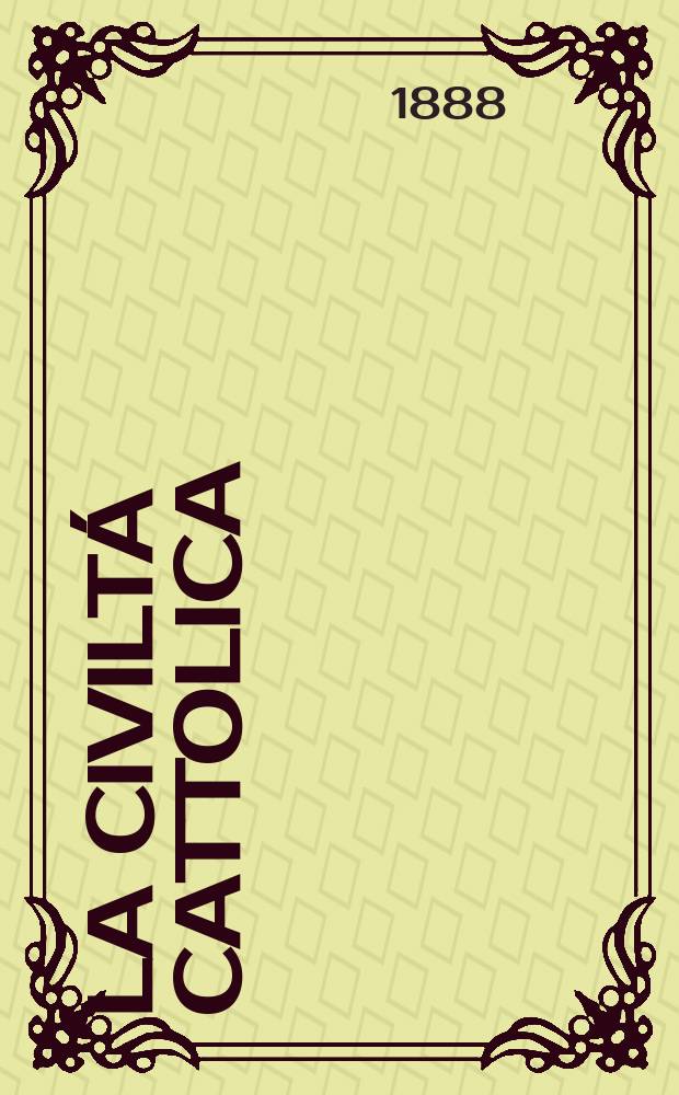 La civiltá cattolica : pubblicazione periodica per tutta l'Italia. Ser. 13, a. 39 1888, vol. 9, quad. 906