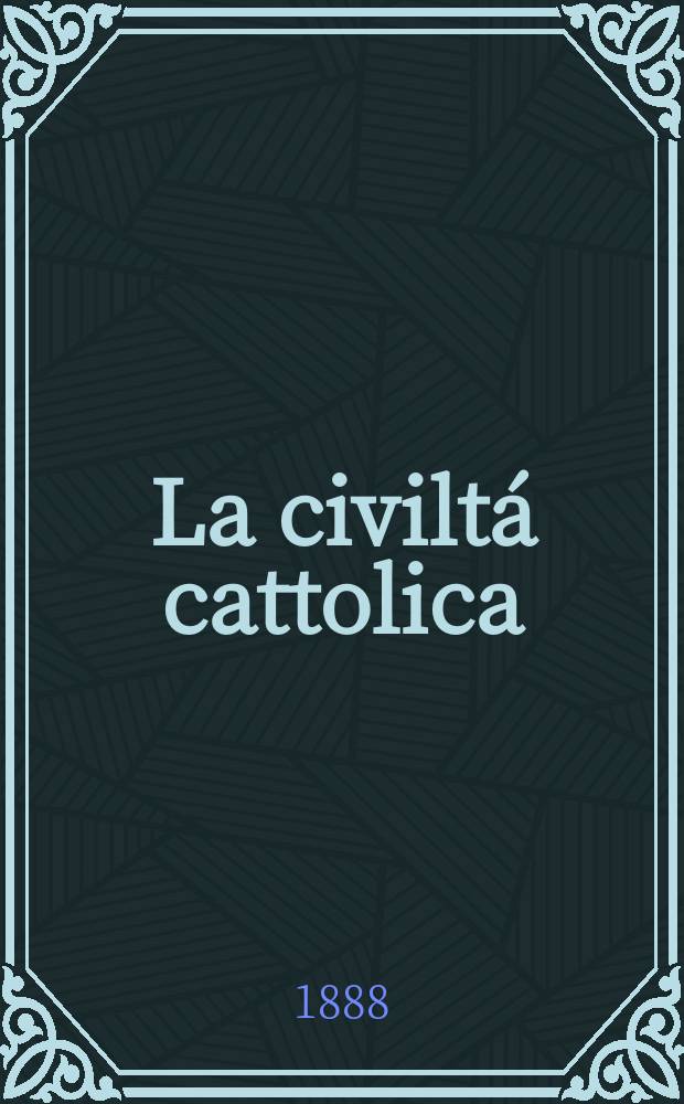 La civiltá cattolica : pubblicazione periodica per tutta l'Italia. Ser. 13, a. 39 1888, vol. 11, quad. 915