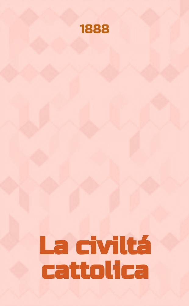 La civiltá cattolica : pubblicazione periodica per tutta l'Italia. Ser. 13, a. 39 1888, vol. 12, quad. 919
