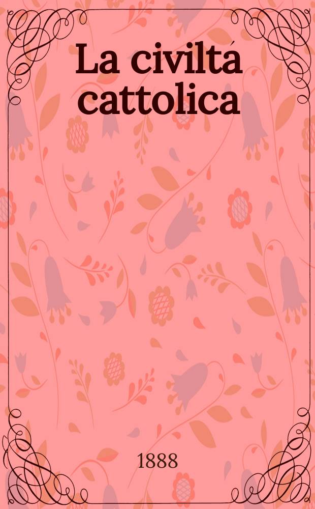 La civiltá cattolica : pubblicazione periodica per tutta l'Italia. Ser. 13, a. 39 1888, vol. 12, quad. 921