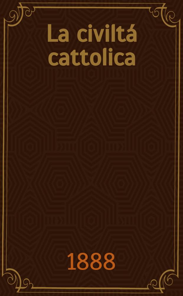 La civiltá cattolica : pubblicazione periodica per tutta l'Italia. Ser. 13, a. 39 1888, vol. 12, quad. 922