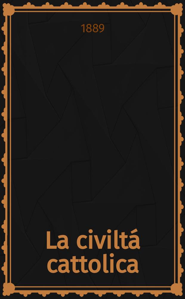 La civiltá cattolica : pubblicazione periodica per tutta l'Italia. Ser. 14, a. 40 1889, vol. 1, quad. 927