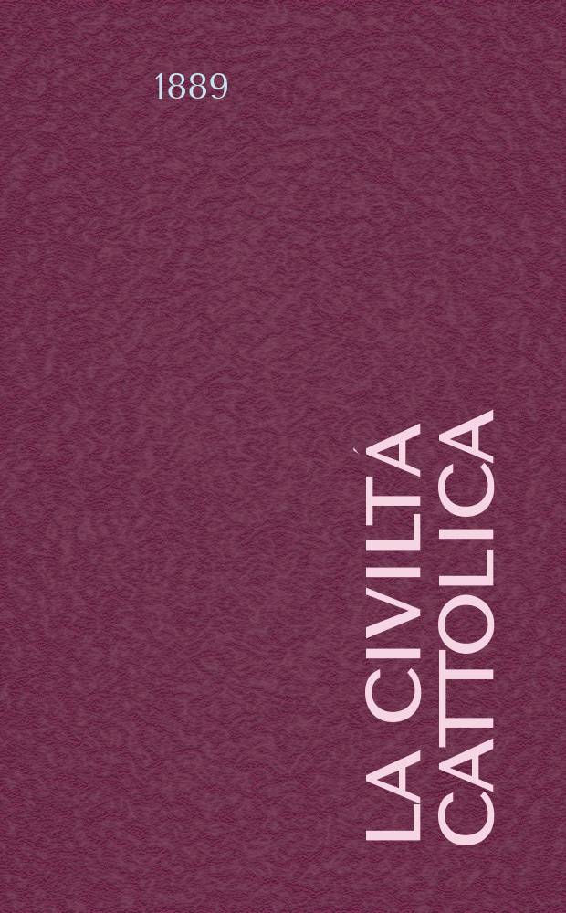 La civiltá cattolica : pubblicazione periodica per tutta l'Italia. Ser. 14, a. 40 1889, vol. 1, quad. 928