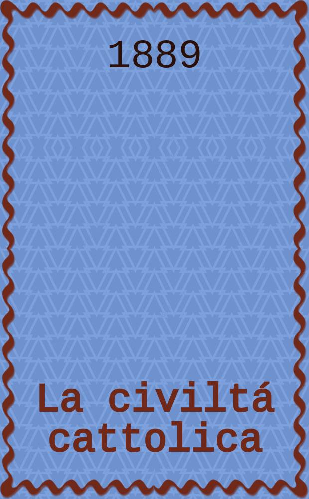 La civiltá cattolica : pubblicazione periodica per tutta l'Italia. Ser. 14, a. 40 1889, vol. 1, quad. 930