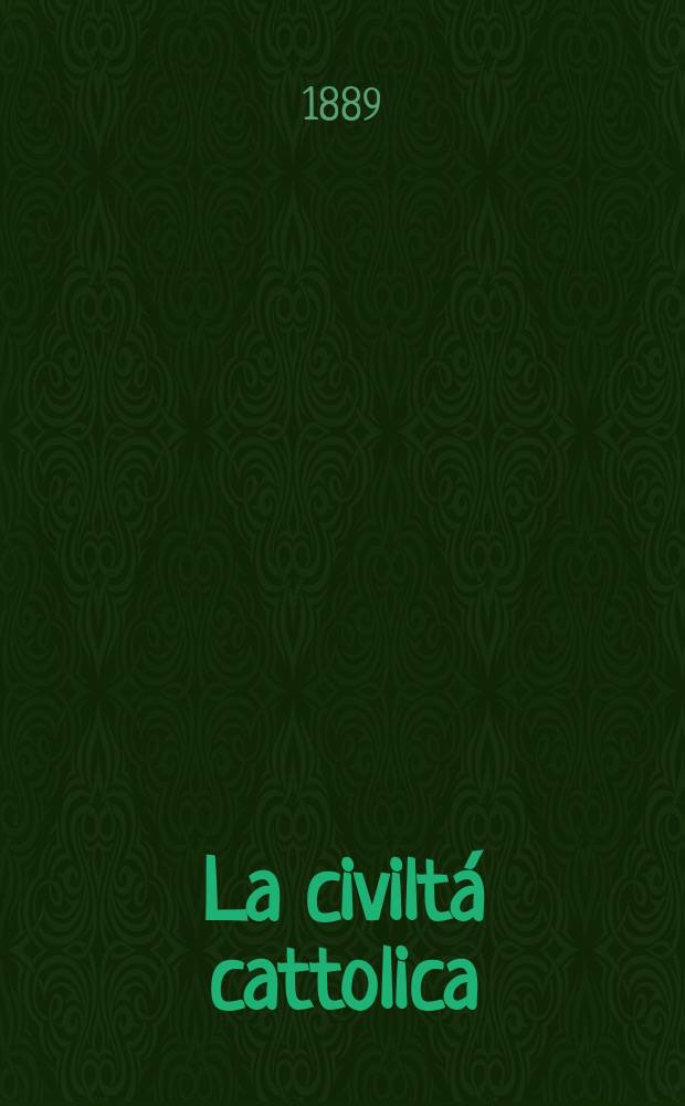 La civiltá cattolica : pubblicazione periodica per tutta l'Italia. Ser. 14, a. 40 1889, vol. 2, quad. 933