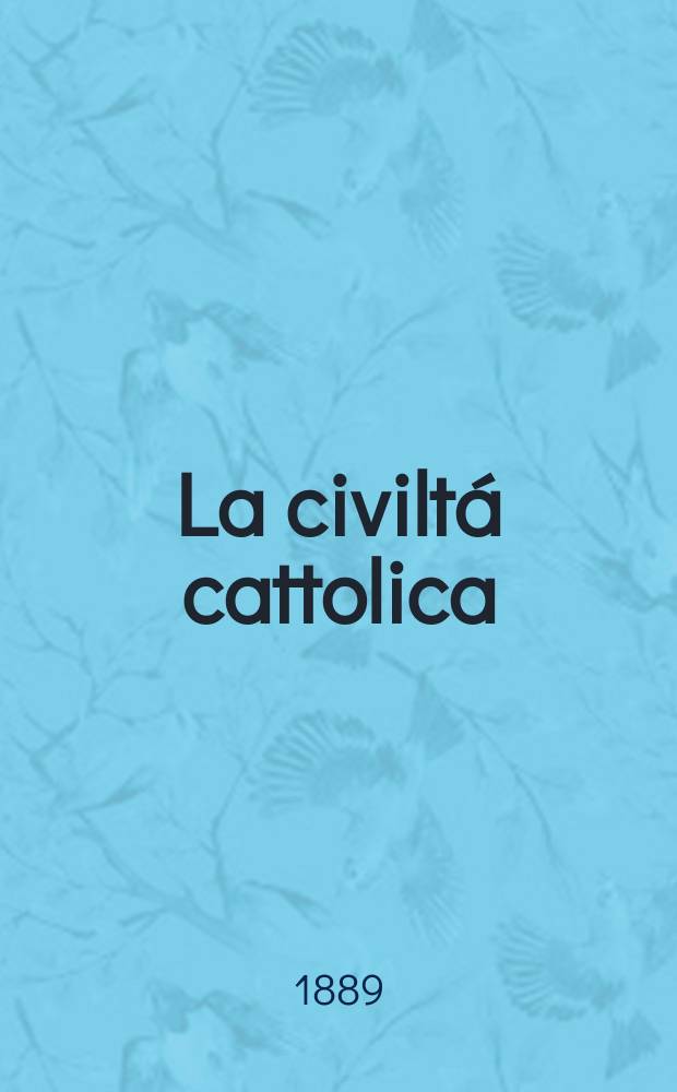 La civiltá cattolica : pubblicazione periodica per tutta l'Italia. Ser. 14, a. 40 1889, vol. 2, quad. 936