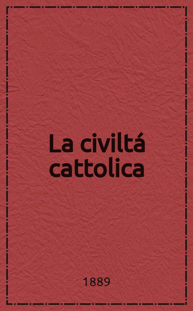 La civiltá cattolica : pubblicazione periodica per tutta l'Italia. Ser. 14, a. 40 1889, vol. 3, quad. 937