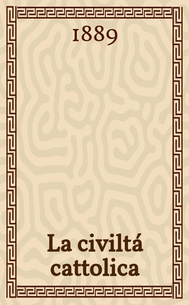 La civiltá cattolica : pubblicazione periodica per tutta l'Italia. Ser. 14, a. 40 1889, vol. 3, quad. 938