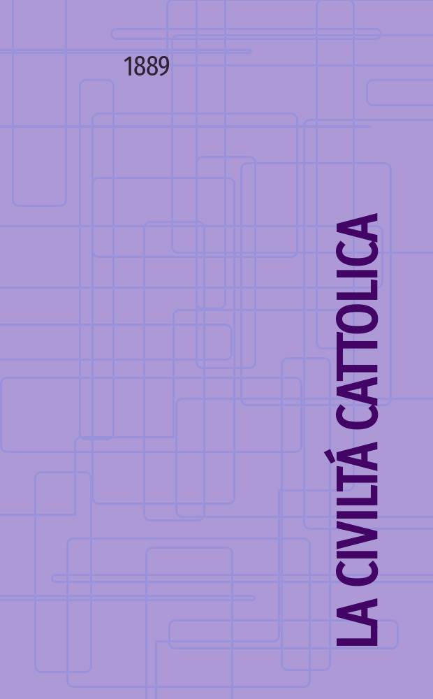 La civiltá cattolica : pubblicazione periodica per tutta l'Italia. Ser. 14, a. 40 1889, vol. 3, quad. 940
