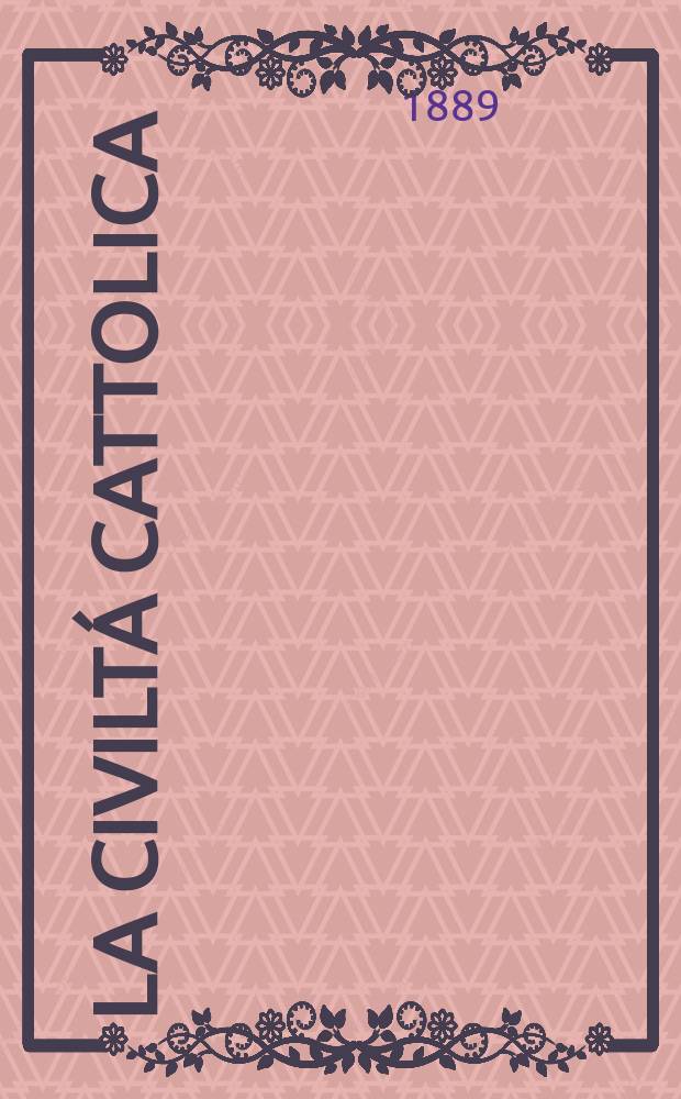 La civilt&aacute; cattolica : pubblicazione periodica per tutta l'Italia. Ser. 14, a. 40 1889, vol. 4, quad. 946
