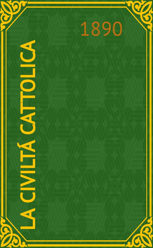 La civiltá cattolica : pubblicazione periodica per tutta l'Italia. Ser. 14, a. 41 1890, vol. 7, quad. 966