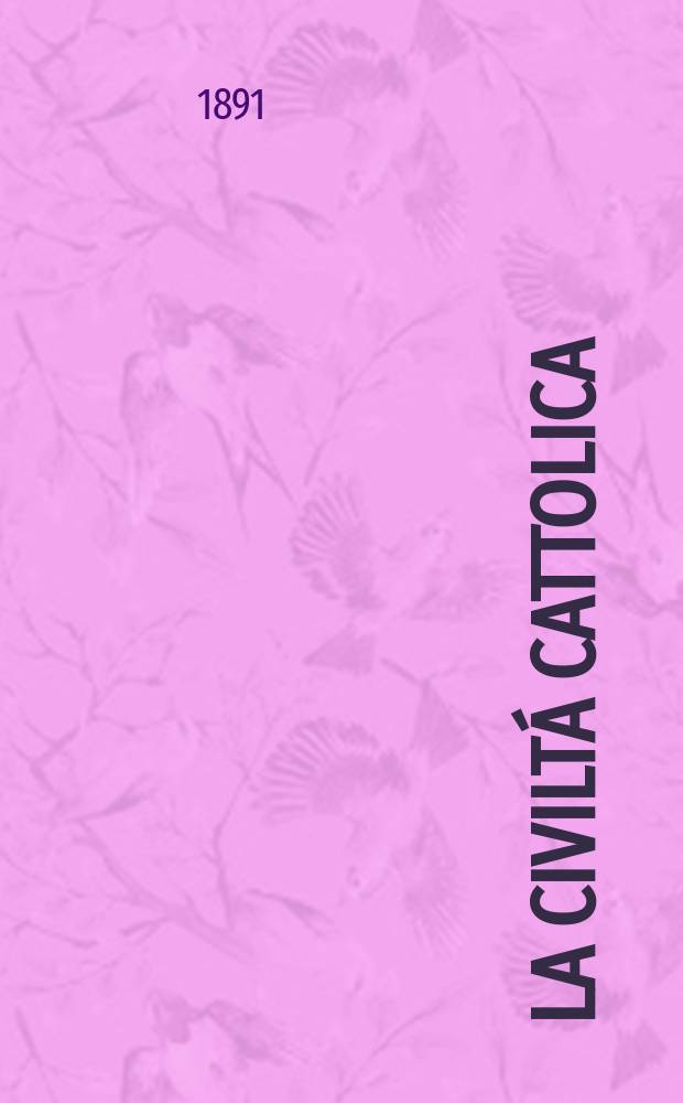 La civiltá cattolica : pubblicazione periodica per tutta l'Italia. Ser. 14, a. 42 1891, vol. 9, quad. 976