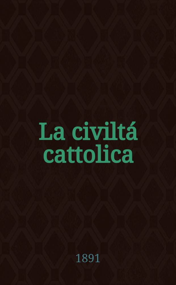 La civiltá cattolica : pubblicazione periodica per tutta l'Italia. Ser. 14, a. 42 1891, vol. 11, quad. 987