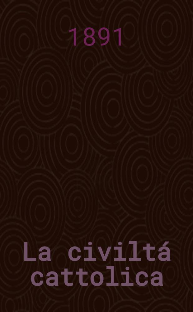 La civiltá cattolica : pubblicazione periodica per tutta l'Italia. Ser. 14, a. 42 1891, vol. 11, quad. 988