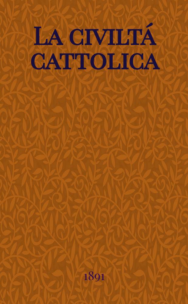 La civilt&aacute; cattolica : pubblicazione periodica per tutta l'Italia. Ser. 14, a. 42 1891, vol. 12, quad. 991