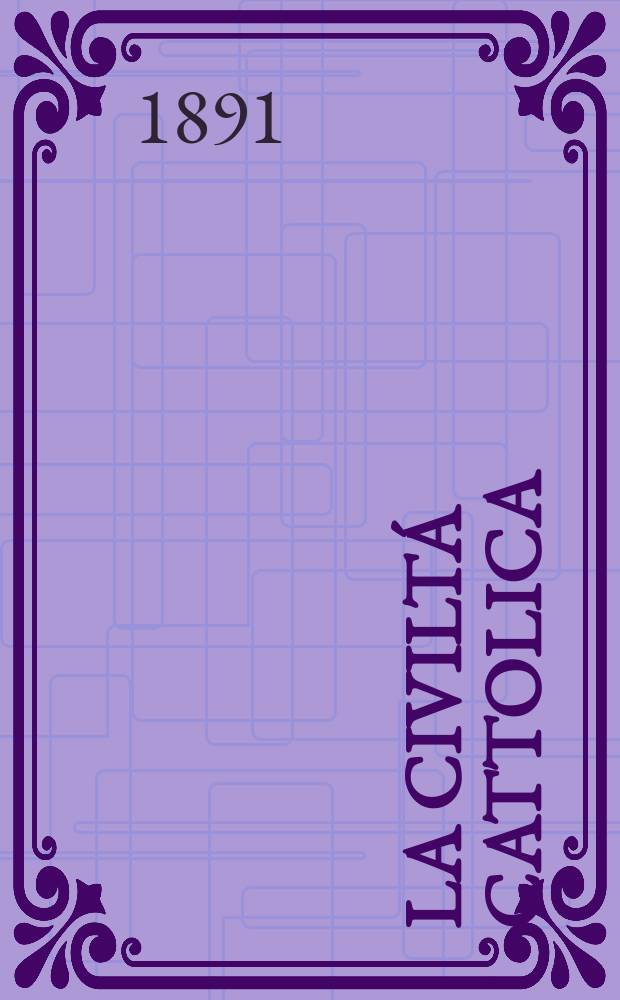 La civiltá cattolica : pubblicazione periodica per tutta l'Italia. Ser. 14, a. 42 1891, vol. 12, quad. 992