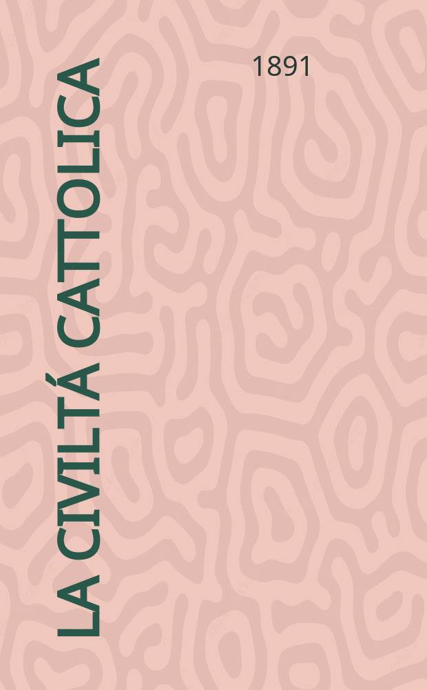 La civiltá cattolica : pubblicazione periodica per tutta l'Italia. Ser. 14, a. 42 1891, vol. 12, quad. 994
