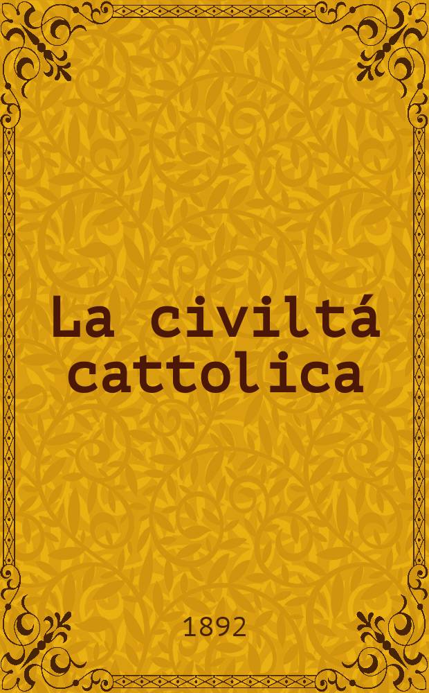 La civiltá cattolica : pubblicazione periodica per tutta l'Italia. Ser. 15, a. 43 1892, vol. 1, quad. 998