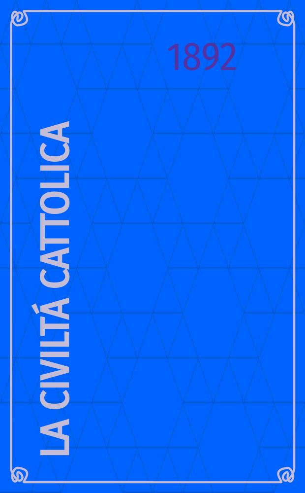 La civiltá cattolica : pubblicazione periodica per tutta l'Italia. Ser. 15, a. 43 1892, vol. 2, quad. 1003