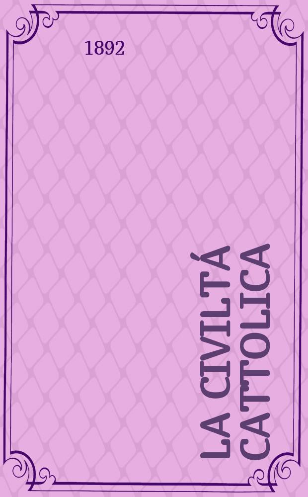 La civiltá cattolica : pubblicazione periodica per tutta l'Italia. Ser. 15, a. 43 1892, vol. 3, quad. 1013