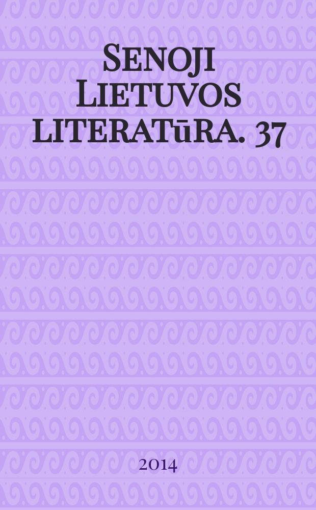 Senoji Lietuvos literatūra. 37 : Naujausi lituanistikos atradimai ir šiuolaikinė istorinė vaizduotė = Последние филологические открытия и современные исторические представления