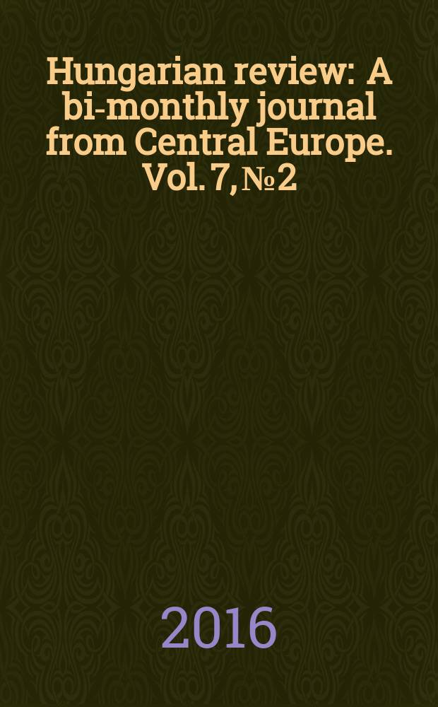 Hungarian review : A bi-monthly journal from Central Europe. Vol. 7, № 2