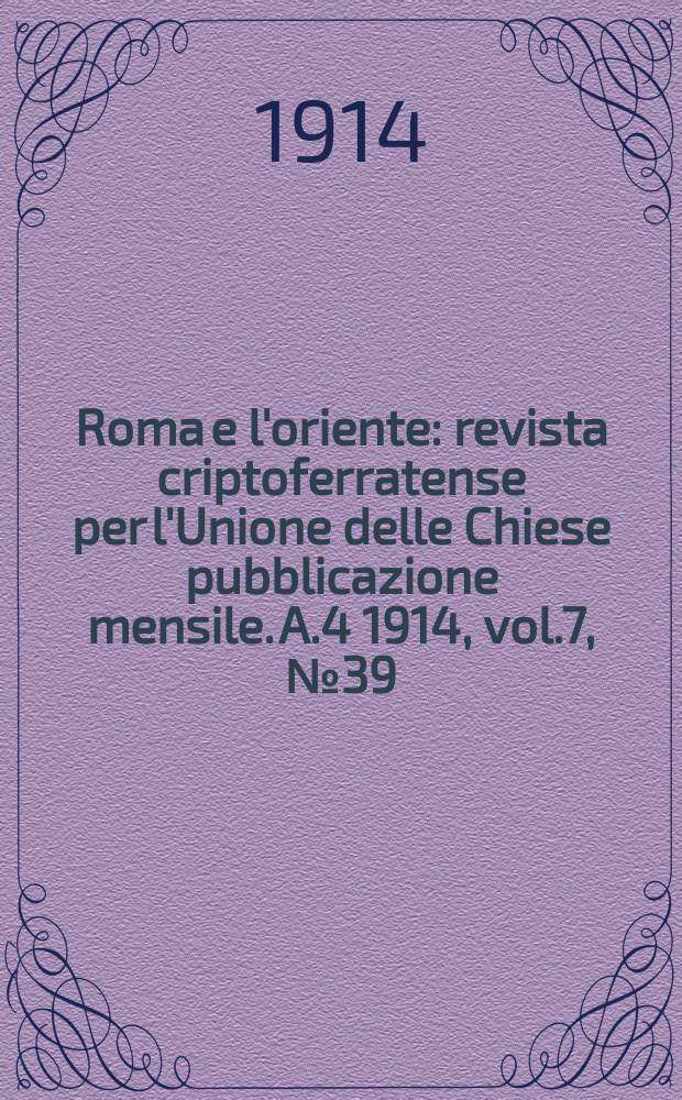 Roma e l'oriente : revista criptoferratense per l'Unione delle Chiese pubblicazione mensile. A.4 1914, vol.7, № 39
