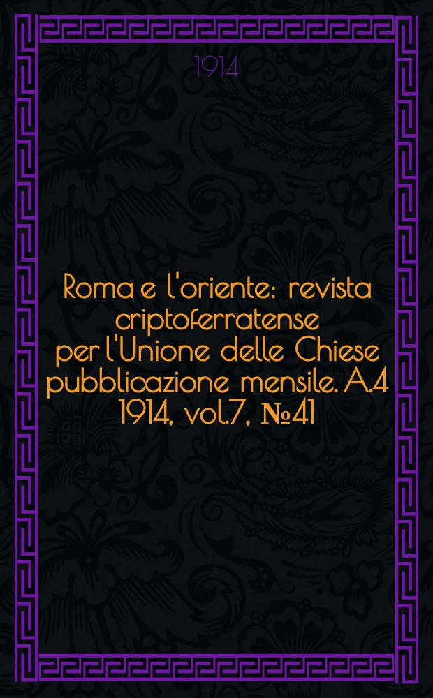 Roma e l'oriente : revista criptoferratense per l'Unione delle Chiese pubblicazione mensile. A.4 1914, vol.7, № 41