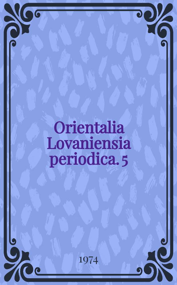 Orientalia Lovaniensia periodica. 5