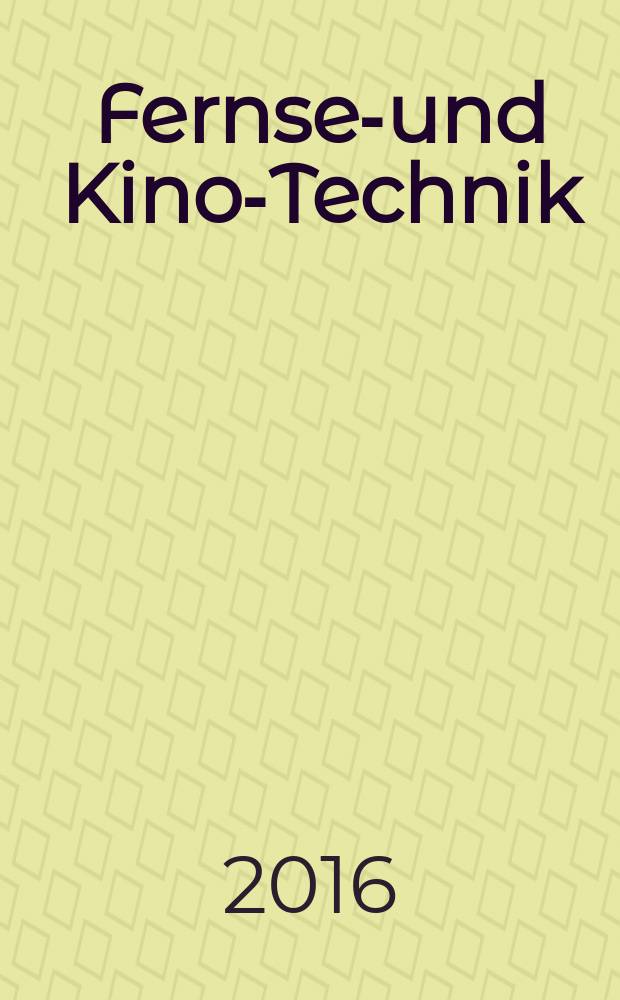 Fernseh- und Kino-Technik : Offizielles Organ der Deutschen Kinotechnischen Gesellschaft für Film und Fernsehen (DKG) ... Jg. 70 2016, № 3