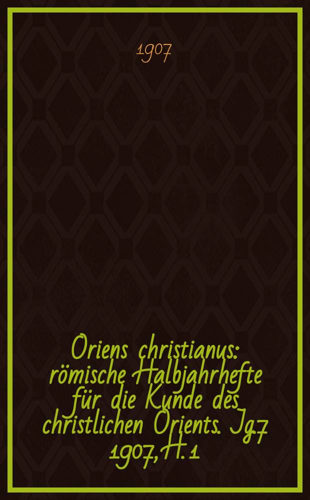 Oriens christianus : römische Halbjahrhefte für die Kunde des christlichen Orients. Jg.7 1907, H. 1/2