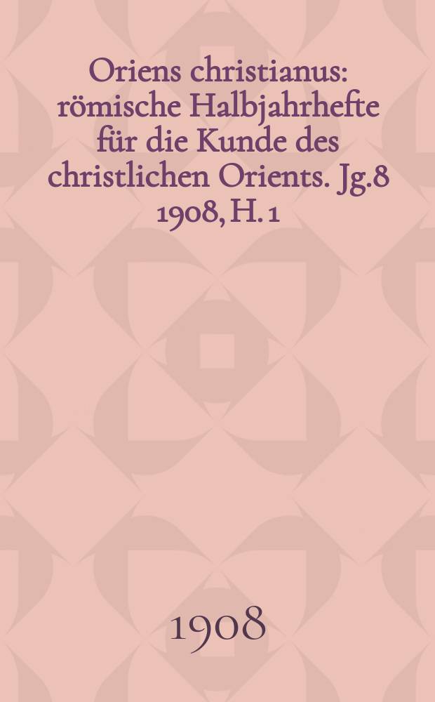 Oriens christianus : römische Halbjahrhefte für die Kunde des christlichen Orients. Jg.8 1908, H. 1/2