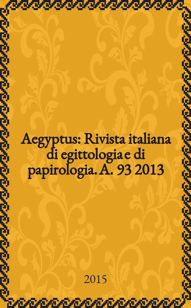 Aegyptus : Rivista italiana di egittologia e di papirologia. A. 93 2013