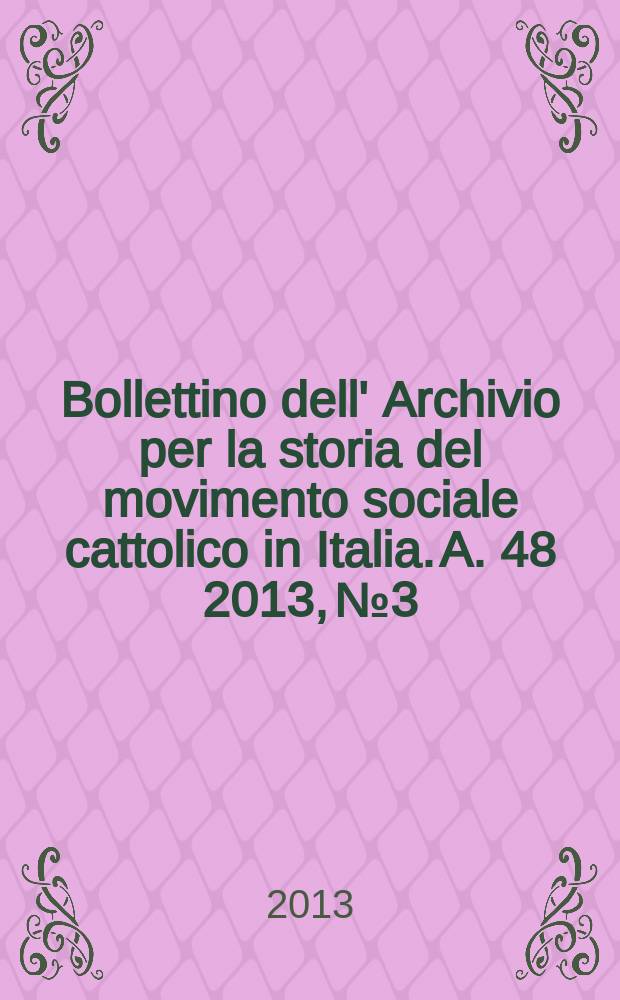 Bollettino dell' Archivio per la storia del movimento sociale cattolico in Italia. A. 48 2013, № 3