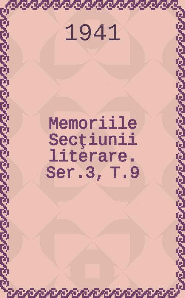 Memoriile Secţiunii literare. Ser.3, T.9 : 1938/1940