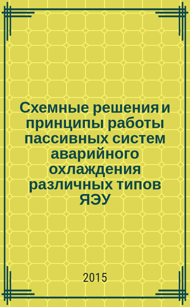 Схемные решения и принципы работы пассивных систем аварийного охлаждения различных типов ЯЭУ : учебное пособие для студентов, обучающихся по направлениям 14.03.02 и 14.04.02 - Ядерные физика и технологии (программа "Теплофизика ядерных энергетических установок", 14.03.01 - Ядерная энергетика и теплофизика (программа "Атомные электростанции и установки"