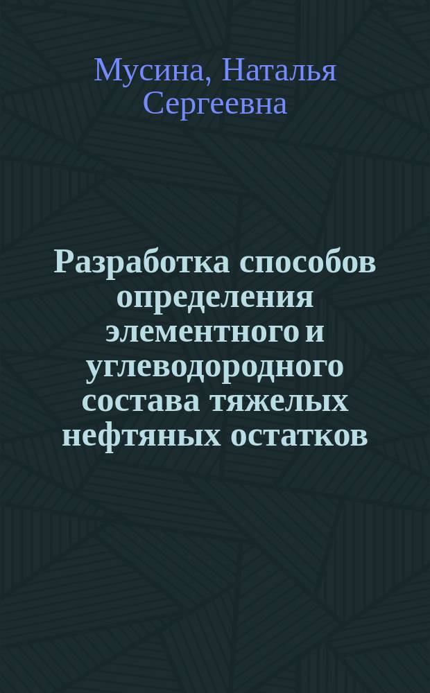 Разработка способов определения элементного и углеводородного состава тяжелых нефтяных остатков : автореферат диссертации на соискание ученой степени кандидата химических наук : специальность 02.00.02 <Аналитическая химия>
