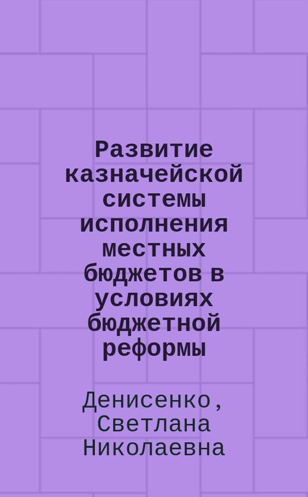 Развитие казначейской системы исполнения местных бюджетов в условиях бюджетной реформы : автореферат диссертации на соискание ученой степени кандидата экономических наук : специальность 08.00.10 <Финансы, денежное обращение и кредит>