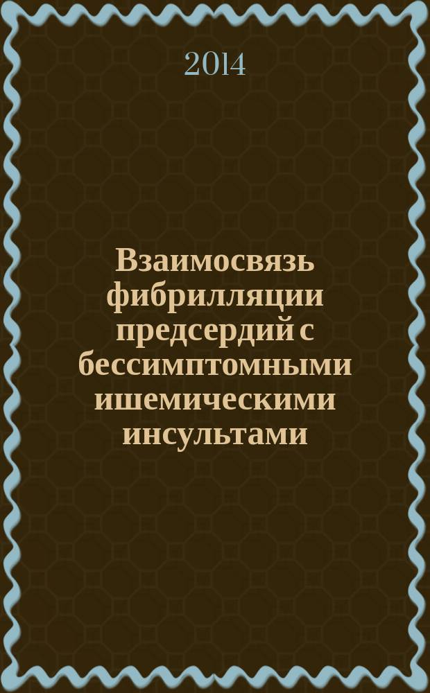 Взаимосвязь фибрилляции предсердий с бессимптомными ишемическими инсультами : автореферат диссертации на соискание ученой степени кандидата медицинских наук : специальность 14.01.05 <Кардиология>