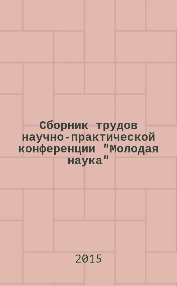 Сборник трудов научно-практической конференции "Молодая наука"
