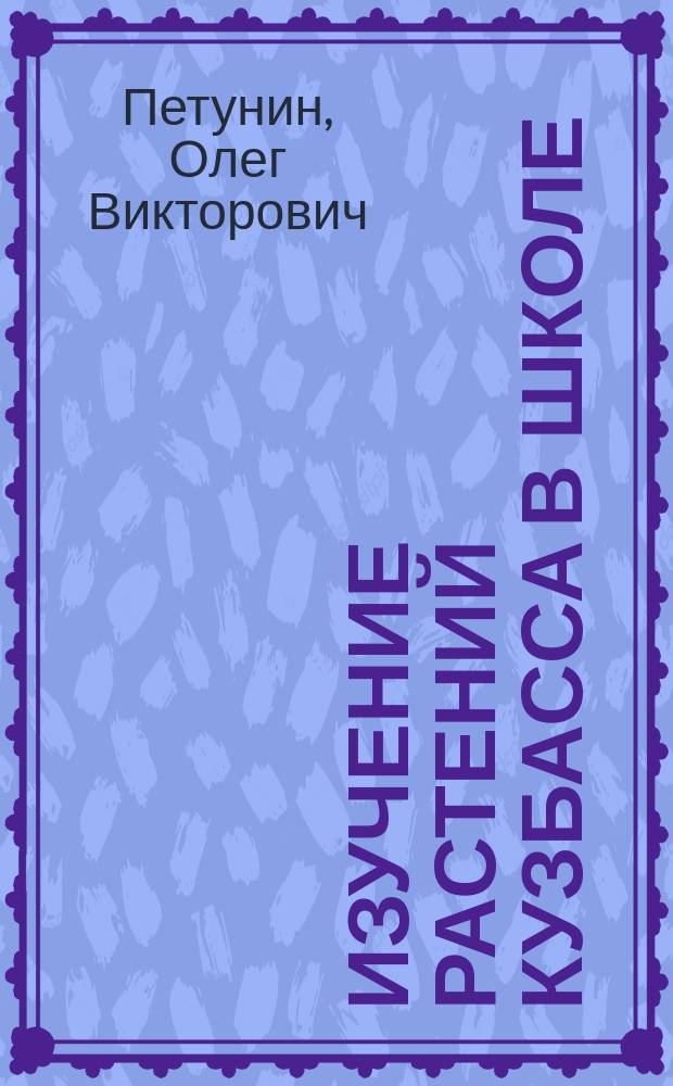 Изучение растений Кузбасса в школе : методическое пособие