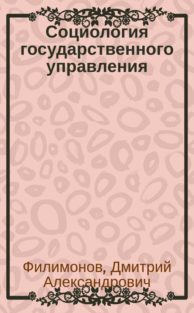 Социология государственного управления : учебное пособие : для подготовки бакалавров по направлению 38.03.04 Государственное и муниципальное управление