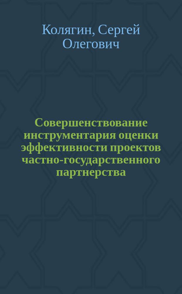 Совершенствование инструментария оценки эффективности проектов частно-государственного партнерства : автореферат диссертации на соискание ученой степени кандидата экономических наук : специальность 08.00.05 <Экономика и управление нар. хоз-вом>