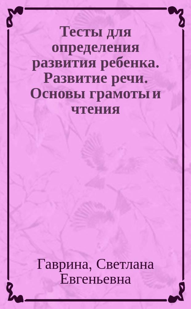 Тесты для определения развития ребенка. Развитие речи. Основы грамоты и чтения : задания повышенной трудности : 5+ : для детей дошкольного возраста