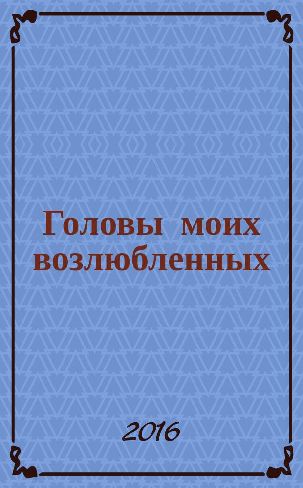 Головы моих возлюбленных
