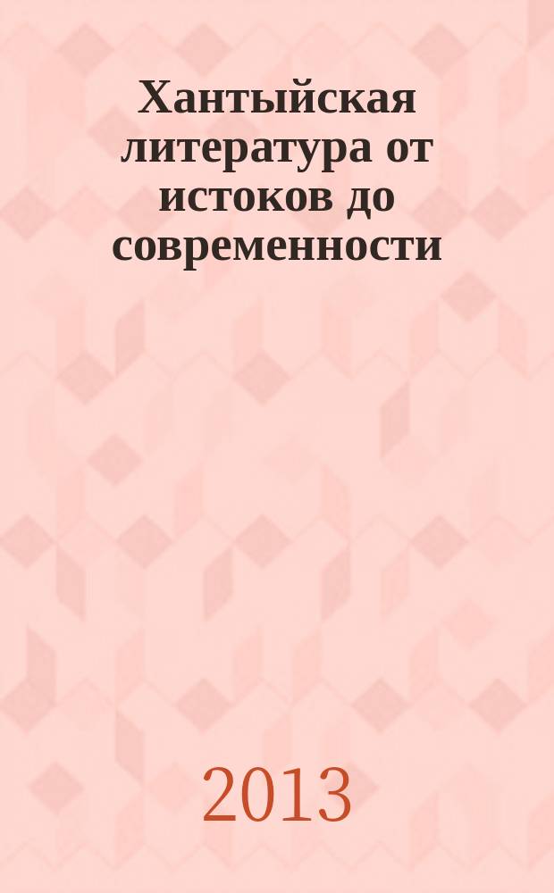 Хантыйская литература от истоков до современности: темы, образы, традиции : автореферат диссертации на соискание ученой степени доктора филологических наук : специальность 10.01.02 <Литература народов Российской Федерации с указанием конкретной литературы или группы литератур>