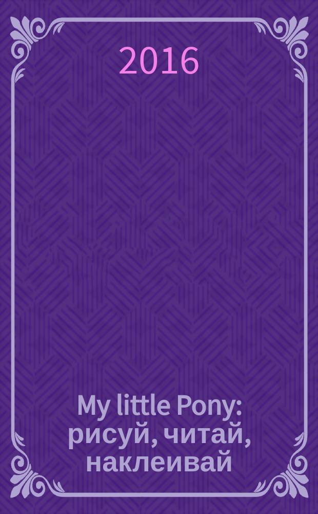 My little Pony : рисуй, читай, наклеивай : наклейки в подарок : перевод : для детей младшего школьного возраста