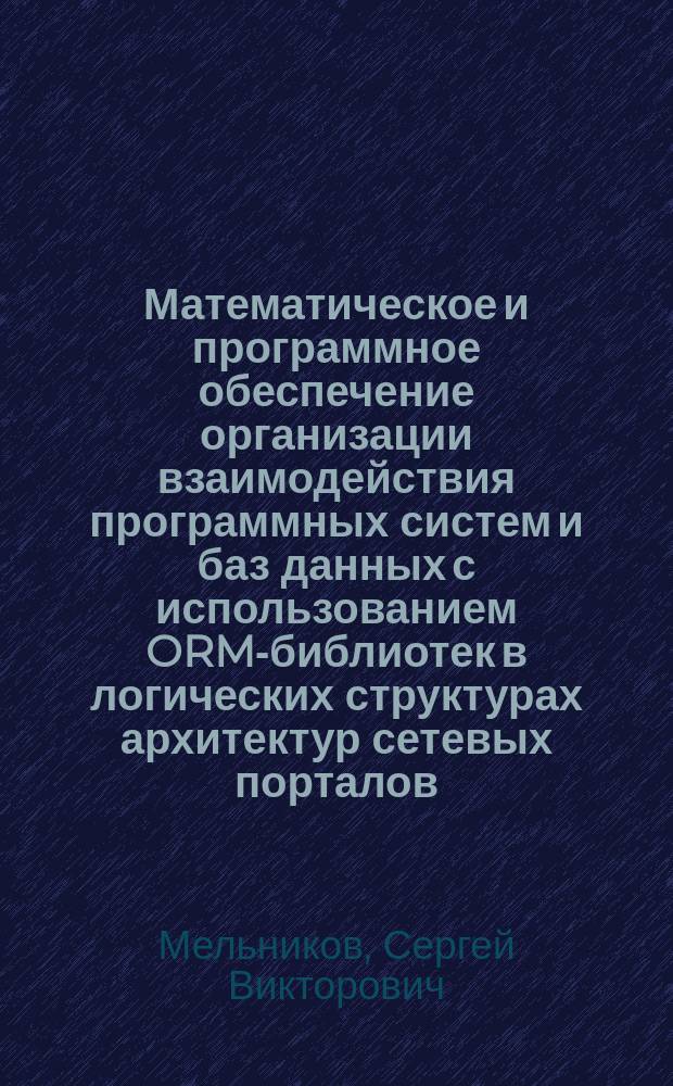 Математическое и программное обеспечение организации взаимодействия программных систем и баз данных с использованием ORM-библиотек в логических структурах архитектур сетевых порталов : автореферат диссертации на соискание ученой степени кандидата технических наук : специальность 05.13.11 <Математическое и программное обеспечение вычислительных машин, комплексов и компьютерных сетей>