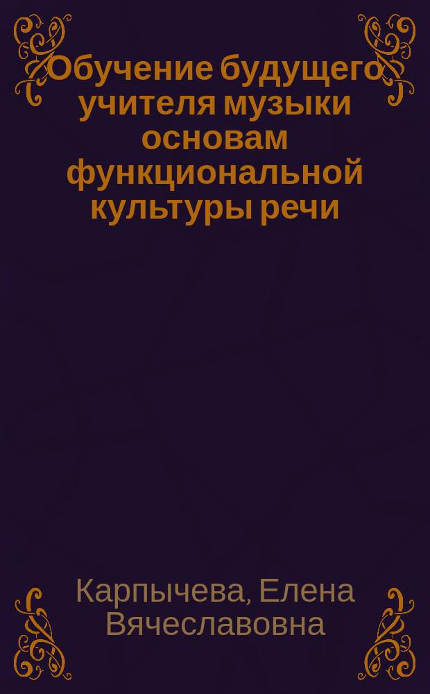 Обучение будущего учителя музыки основам функциональной культуры речи : автореферат диссертации на соискание ученой степени кандидата педагогических наук : специальность 13.00.02 <Теория и методика обучения и воспитания по областям и уровням образования>